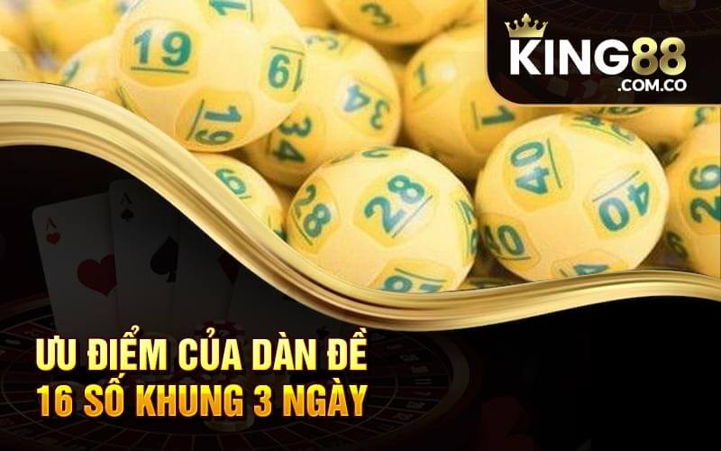 Ưu Điểm của Dàn Đề 16 Số Khung 3 Ngày