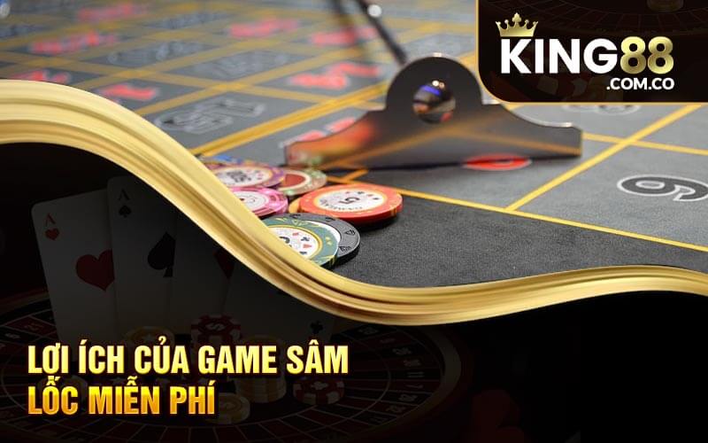 Lợi ích của game sâm lốc miễn phí